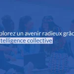 Explorez un avenir radieux grâce à l'intelligence collective